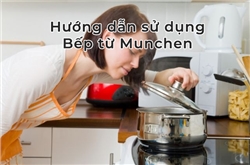 Hướng dẫn sử dụng, cách bật/ tắt Bếp từ Munchen